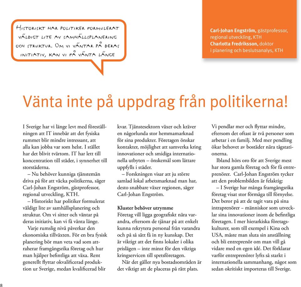 uppdrag från politikerna! I Sverige har vi länge levt med föreställningen att IT innebär att det fysiska rummet blir mindre intressant, att alla kan jobba var som helst.