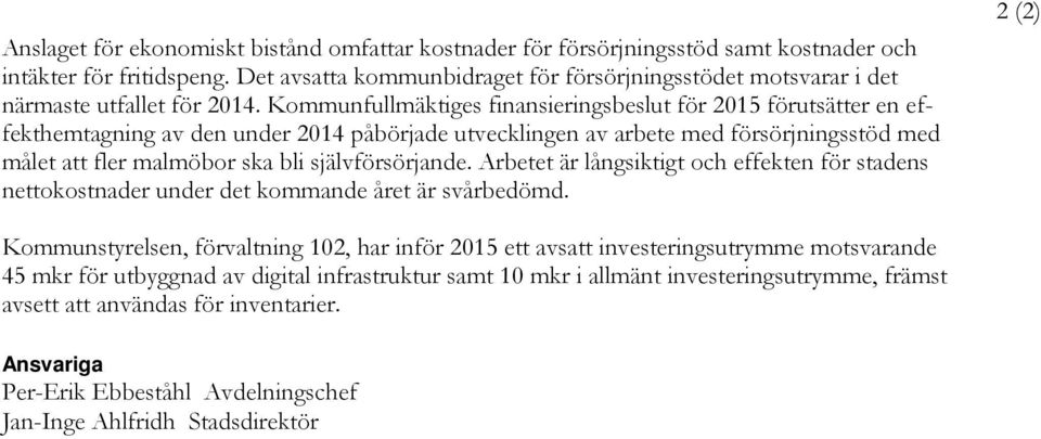 Kommunfullmäktiges finansieringsbeslut för 2015 förutsätter en effekthemtagning av den under 2014 påbörjade utvecklingen av arbete med försörjningsstöd med målet att fler malmöbor ska bli