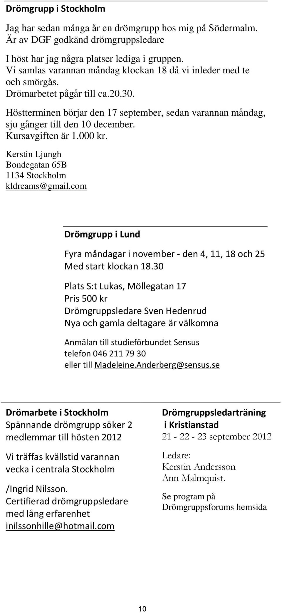 Kursavgiften är 1.000 kr. Kerstin Ljungh Bondegatan 65B 1134 Stockholm kldreams@gmail.com Drömgrupp i Lund Fyra måndagar i november - den 4, 11, 18 och 25 Med start klockan 18.