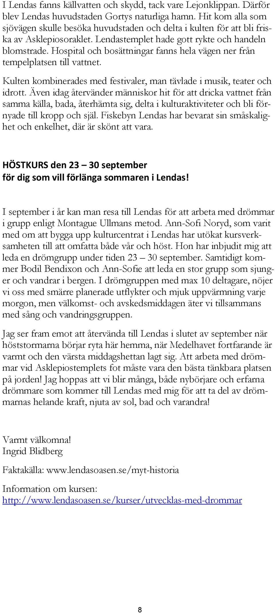 Hospital och bosättningar fanns hela vägen ner från tempelplatsen till vattnet. Kulten kombinerades med festivaler, man tävlade i musik, teater och idrott.