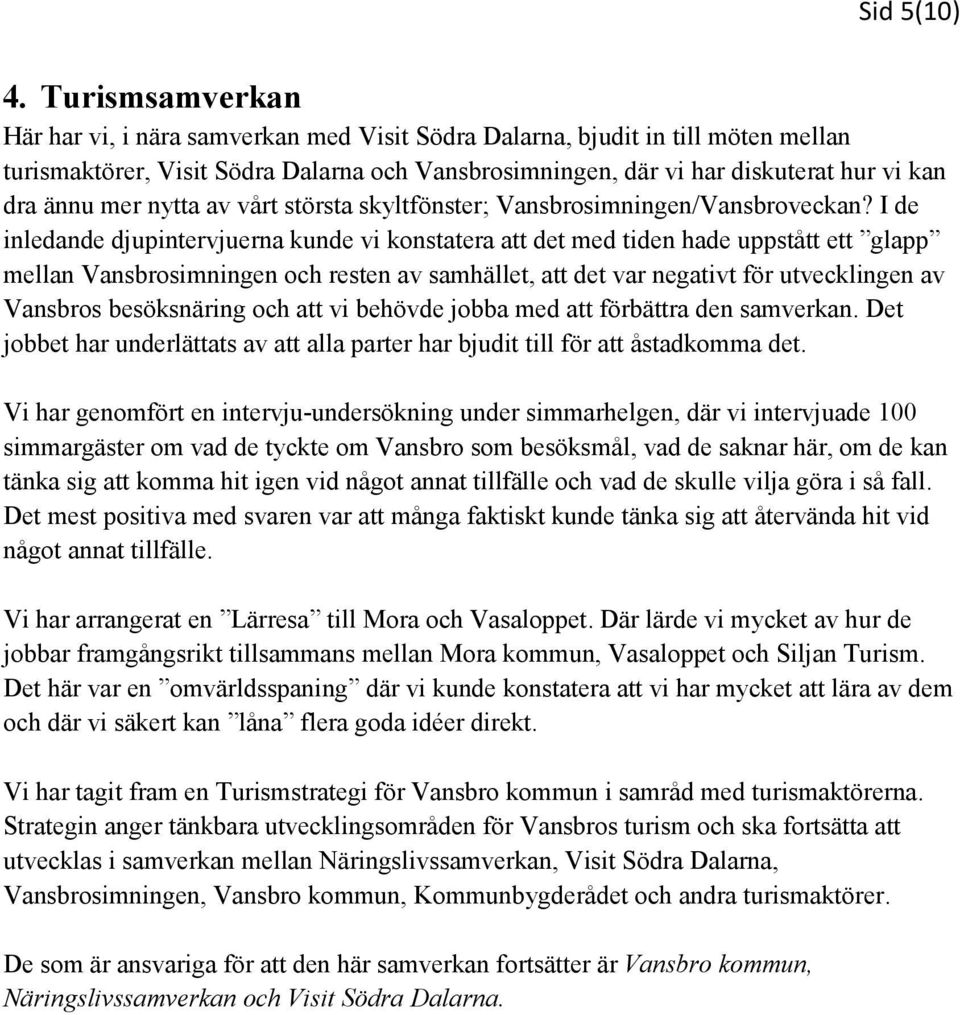 mer nytta av vårt största skyltfönster; Vansbrosimningen/Vansbroveckan?