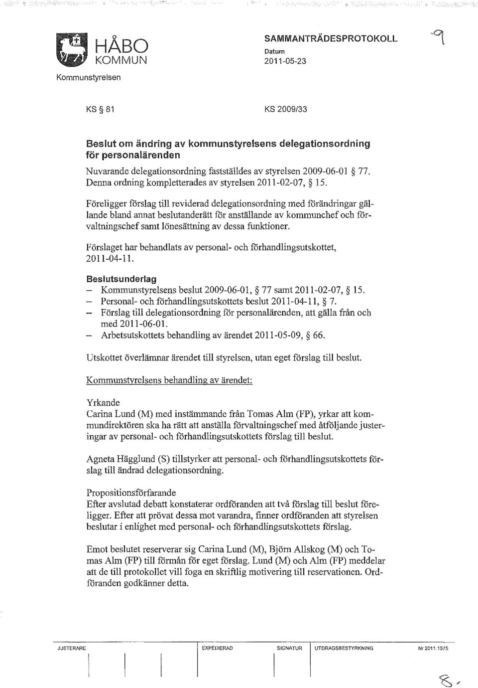 Föreligger förslag till reviderad delegationsordning med förändringar gällande bland annat beslutanderätt för anställande av konnllunchef och förvaltningschef sanlt lönesättning av dessa funktioner.