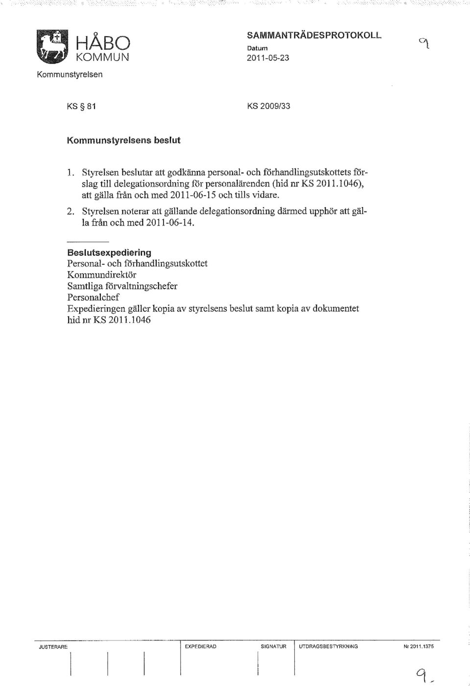 1046), att gälla från och med 2011-06-15 och tills vidare. 2. Styrelsen noterar att gällande delegationsordning därmed upphör att gälla från och med 2011-06-14.