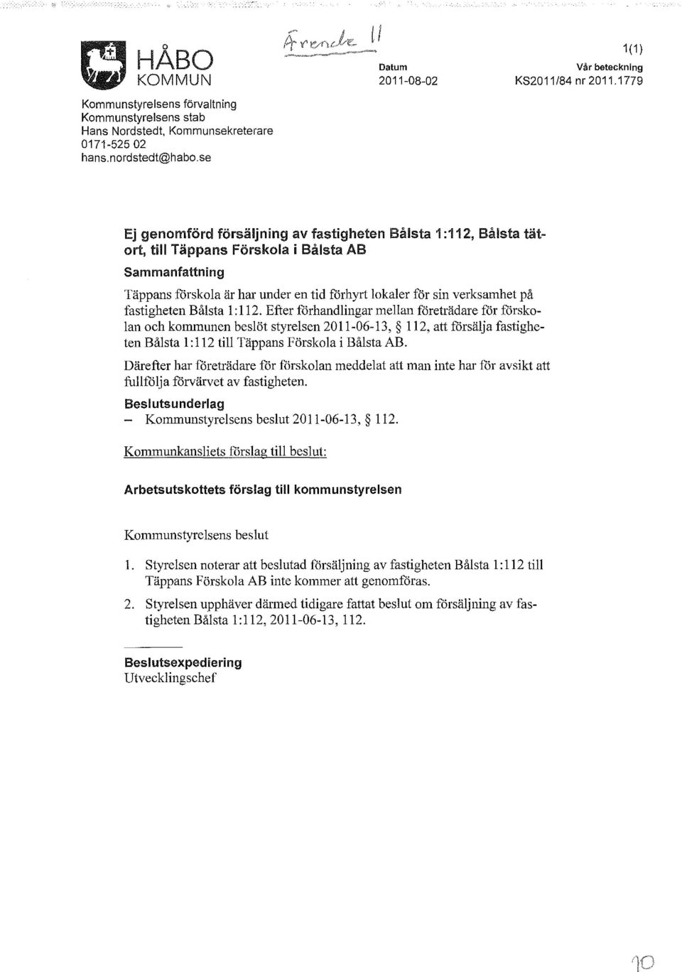 1779 Ej genomförd försäljning av fastigheten Bålsta 1 :112, Bålsta tätort, till Täppans Förskola i Bålsta AB Sammanfattning Täppans förskola är har under en tid förhyrt lokaler för sin verksamhet på