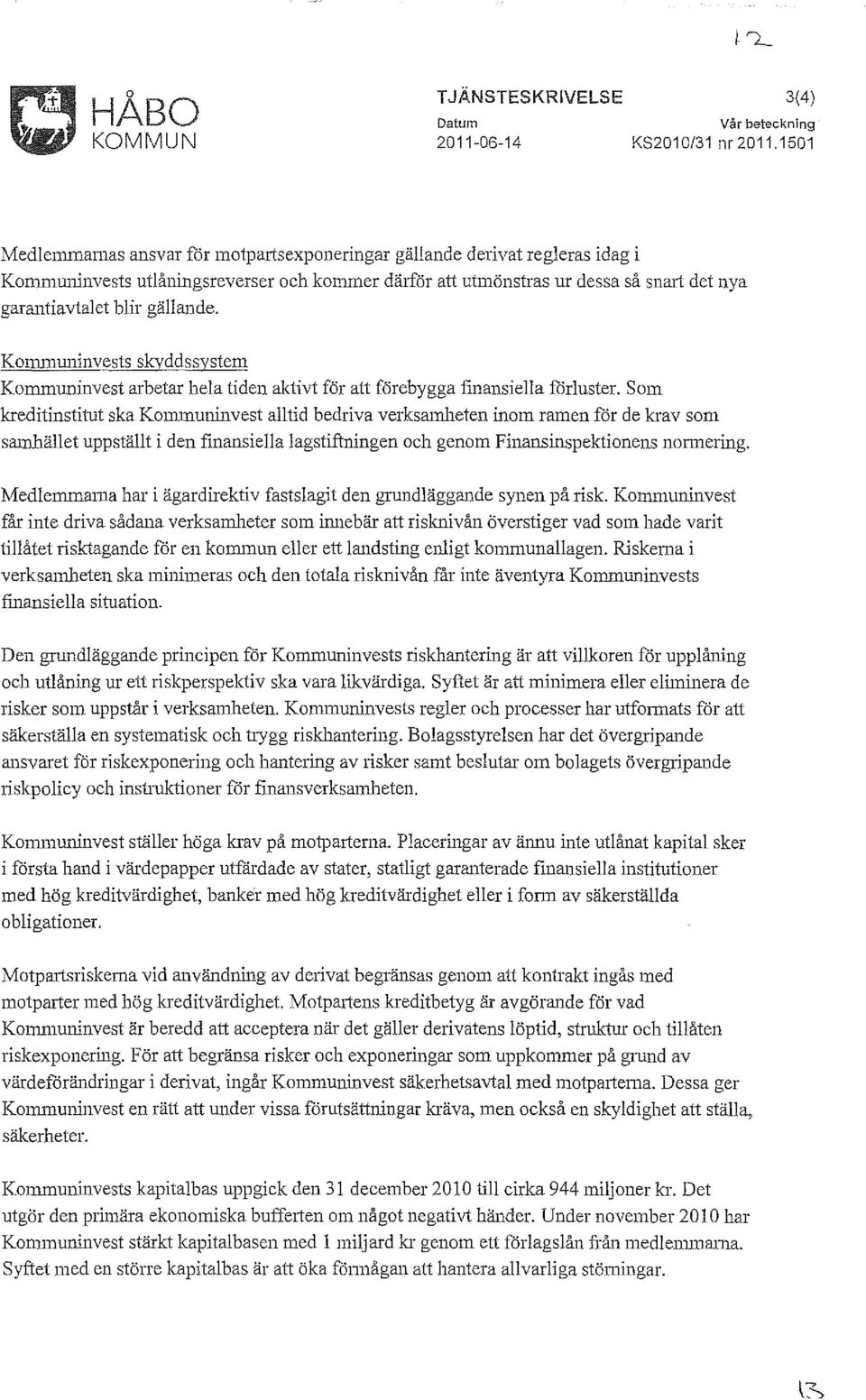 gällande. Kommuninvests skyddssystem Kommuninvest arbetar hela tiden aktivt för att förebygga finansiella forluster.