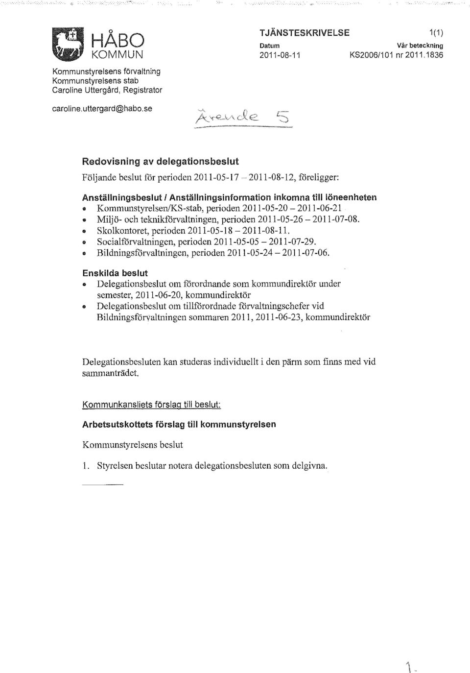 perioden 2011-05-20-2011-06-21 Miljö- och teknikförvaltningen, perioden 2011-05-26-2011-07-08. Skolkontoret, perioden 2011-05-18-2011-08-11. Socialförvaltningen, perioden 2011-05-05-2011-07-29.