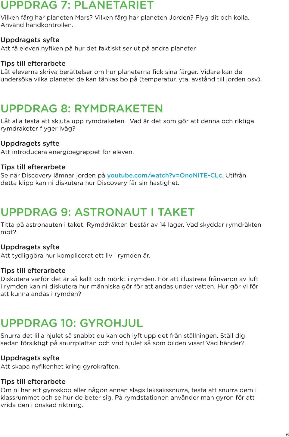 UPPDRAG 8: RYMDRAKETEN Låt alla testa att skjuta upp rymdraketen. Vad är det som gör att denna och riktiga rymdraketer flyger iväg? Att introducera energibegreppet för eleven.