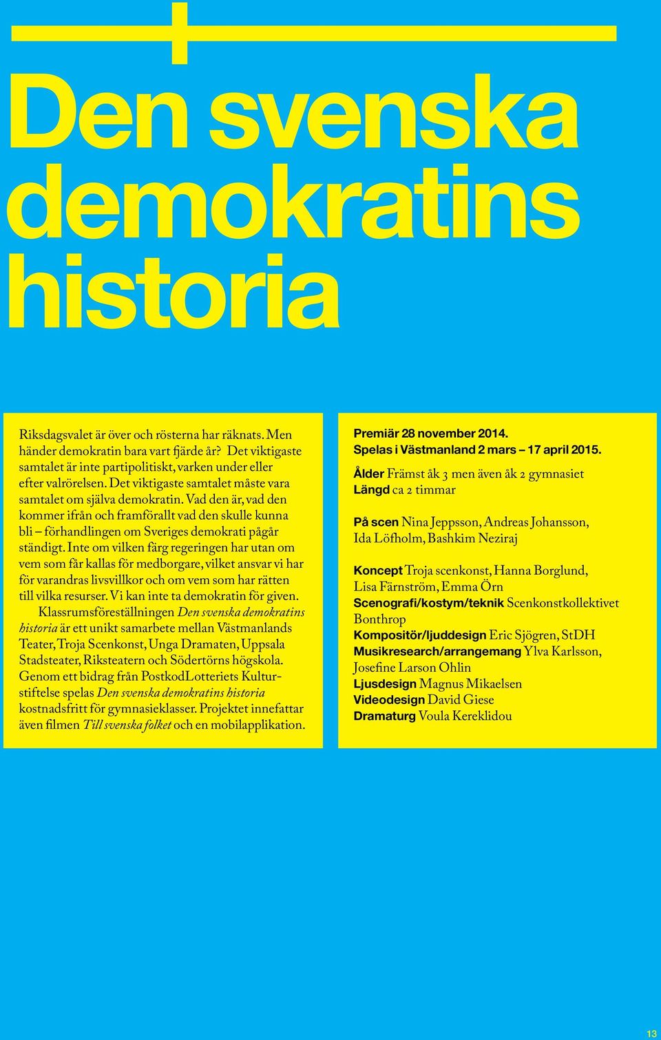 Vad den är, vad den kommer ifrån och framförallt vad den skulle kunna bli förhandlingen om Sveriges demokrati pågår ständigt.