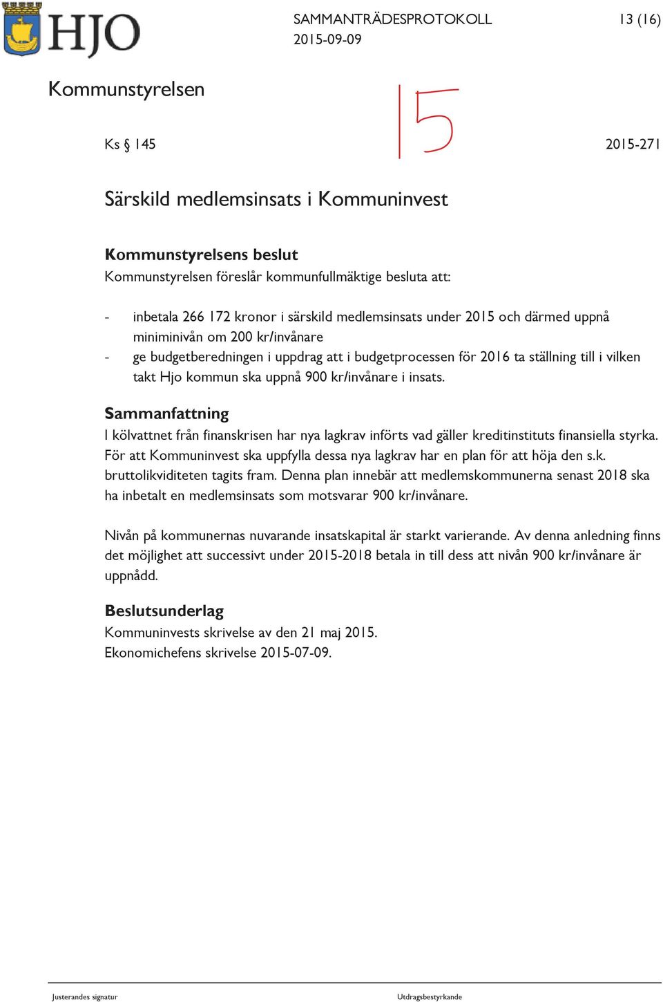 takt Hjo kommun ska uppnå 900 kr/invånare i insats. Sammanfattning I kölvattnet från finanskrisen har nya lagkrav införts vad gäller kreditinstituts finansiella styrka.