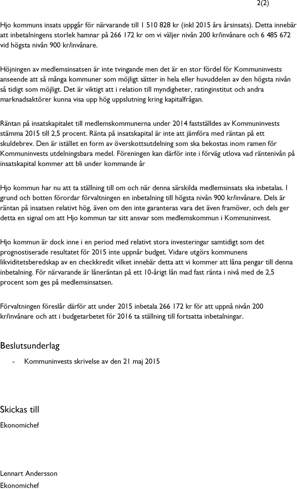 Höjningen av medlemsinsatsen är inte tvingande men det är en stor fördel för Kommuninvests anseende att så många kommuner som möjligt sätter in hela eller huvuddelen av den högsta nivån så tidigt som