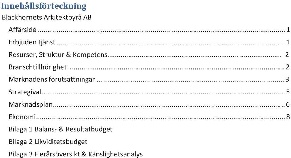 .. 2 Marknadens förutsättningar... 3 Strategival... 5 Marknadsplan... 6 Ekonomi.