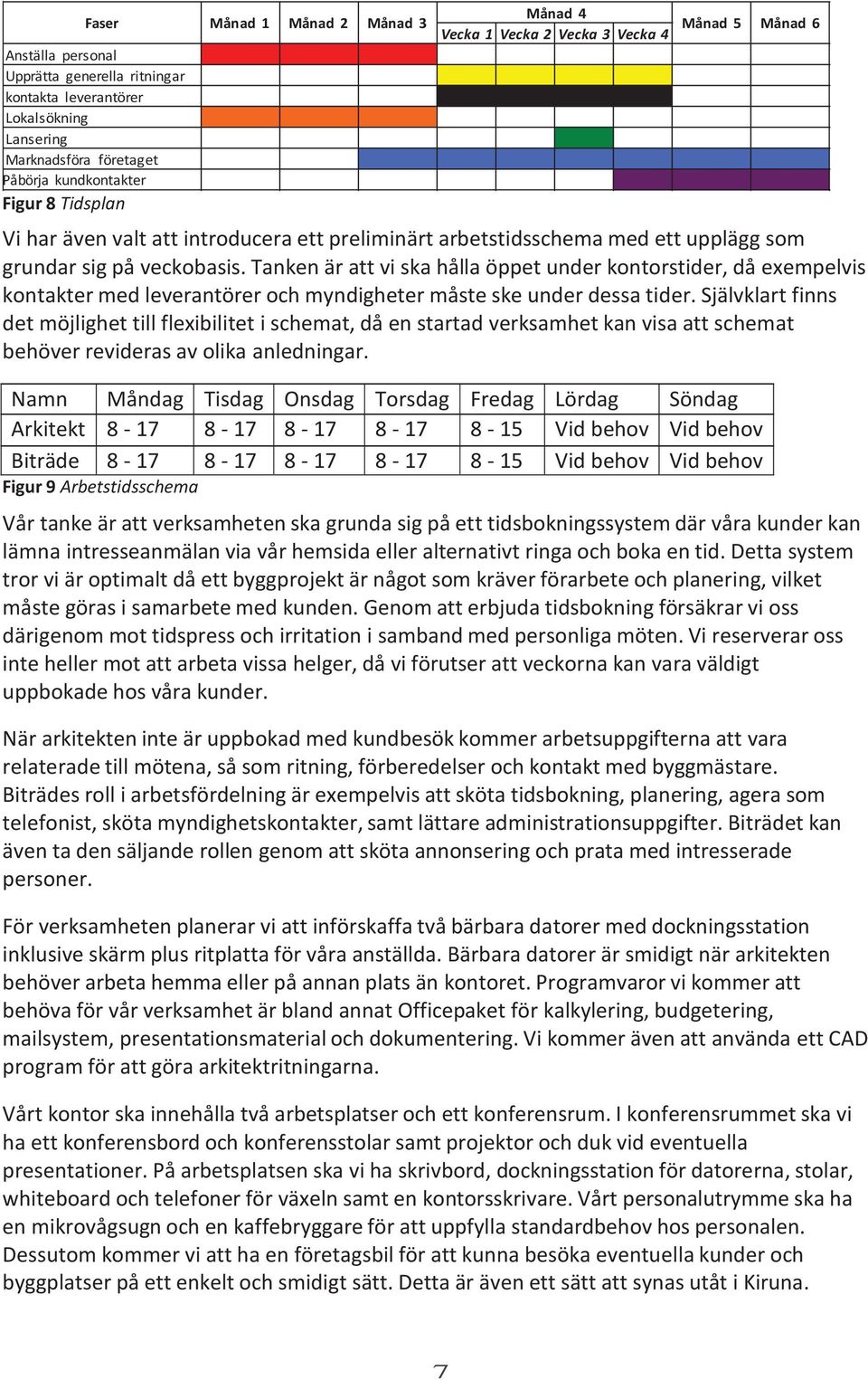 Tanken är att vi ska hålla öppet under kontorstider, då exempelvis kontakter med leverantörer och myndigheter måste ske under dessa tider.