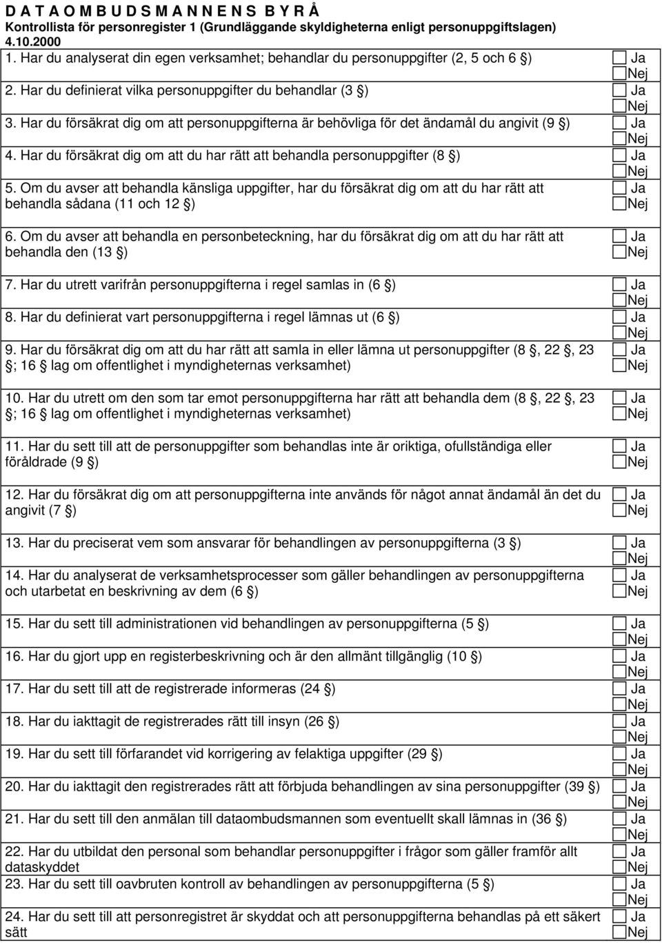 Har du försäkrat dig om att personuppgifterna är behövliga för det ändamål du angivit (9 ) 4. Har du försäkrat dig om att du har rätt att behandla personuppgifter (8 ) 5.