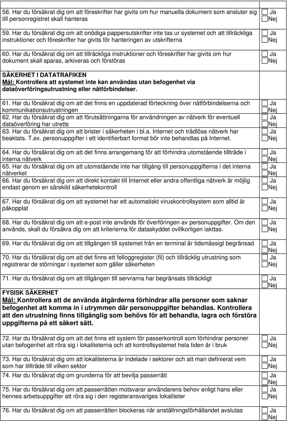 Har du försäkrat dig om att tillräckliga instruktioner och föreskrifter har givits om hur dokument skall sparas, arkiveras och förstöras SÄKERHET I DATATRAFIKEN Mål: Kontrollera att systemet inte kan