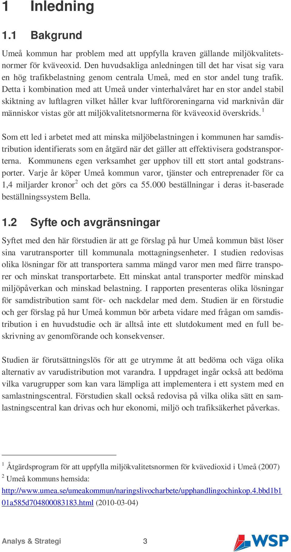 Detta i kombination med att Umeå under vinterhalvåret har en stor andel stabil skiktning av luftlagren vilket håller kvar luftföroreningarna vid marknivån där människor vistas gör att