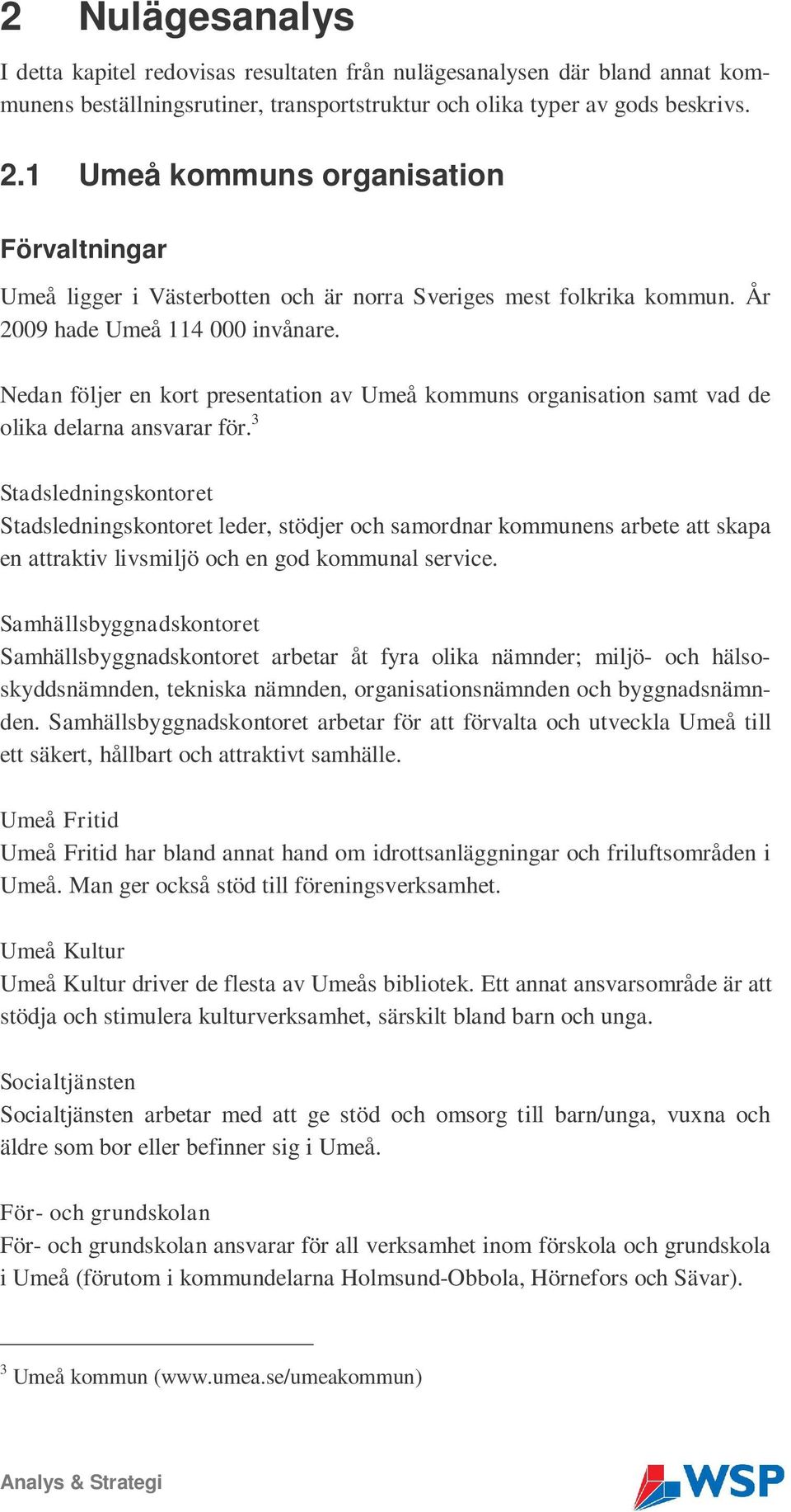 Nedan följer en kort presentation av Umeå kommuns organisation samt vad de olika delarna ansvarar för.