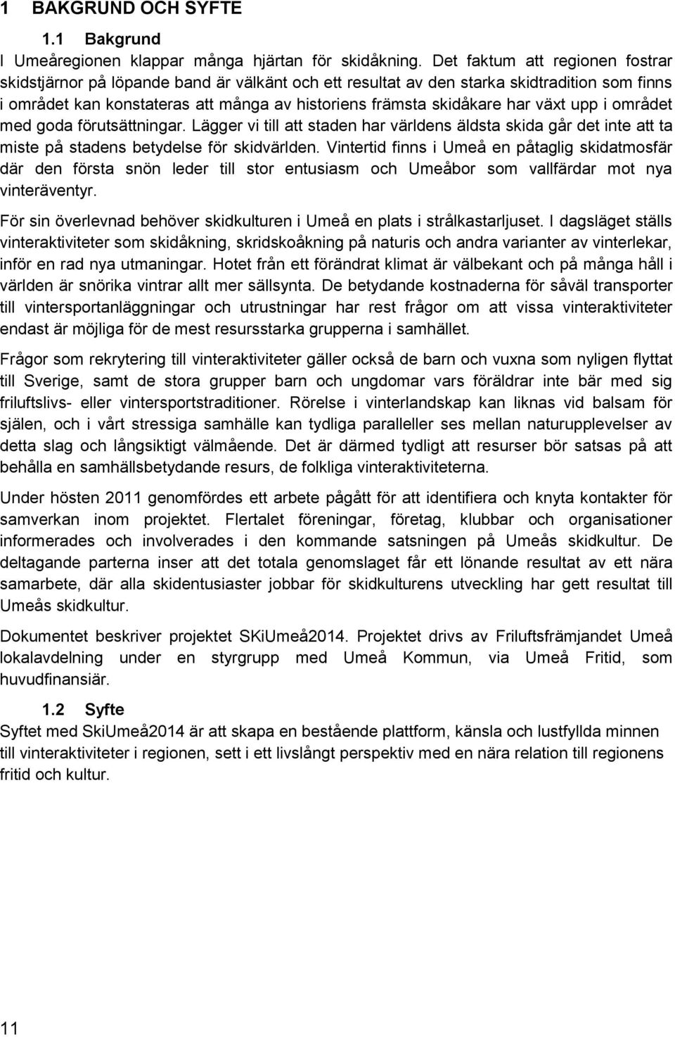 växt upp i området med goda förutsättningar. Lägger vi till att staden har världens äldsta skida går det inte att ta miste på stadens betydelse för skidvärlden.