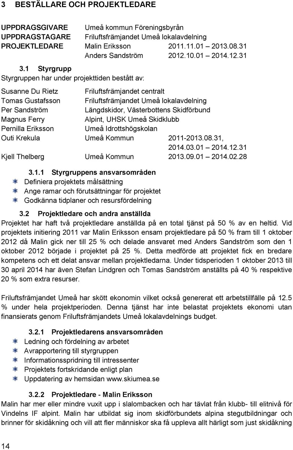 1 Styrgrupp Styrgruppen har under projekttiden bestått av: Susanne Du Rietz Friluftsfrämjandet centralt Tomas Gustafsson Friluftsfrämjandet Umeå lokalavdelning Per Sandström Längdskidor,