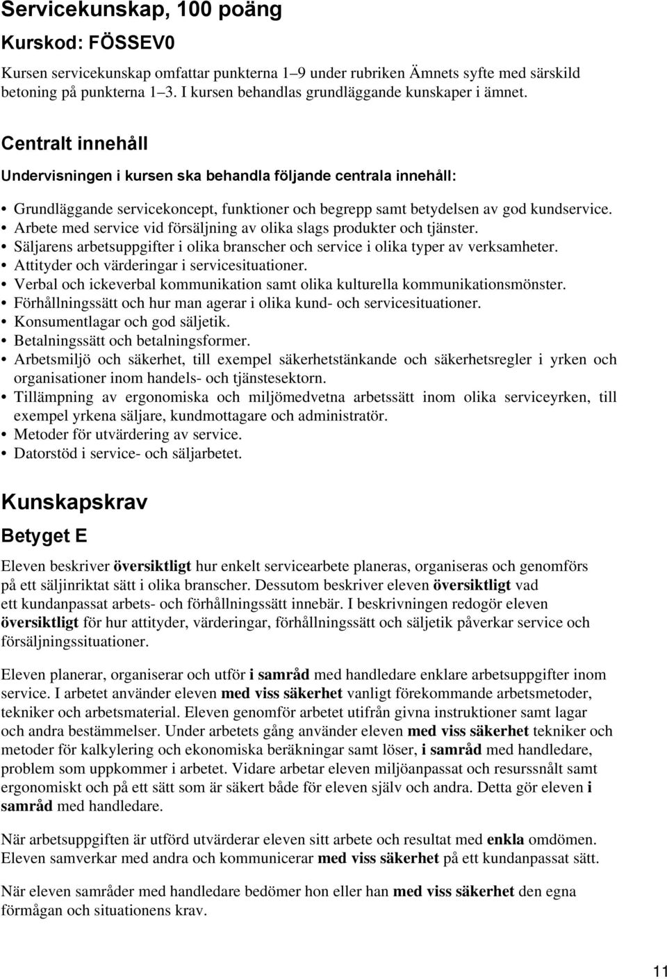 Centralt innehåll Undervisningen i kursen ska behandla följande centrala innehåll: Grundläggande servicekoncept, funktioner och begrepp samt betydelsen av god kundservice.