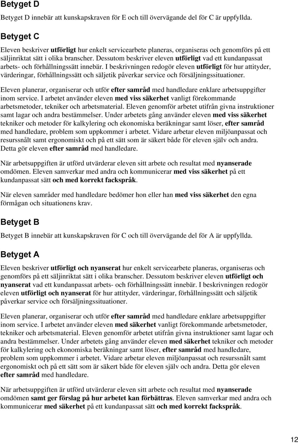 Dessutom beskriver eleven utförligt vad ett kundanpassat arbets- och förhållningssätt innebär.