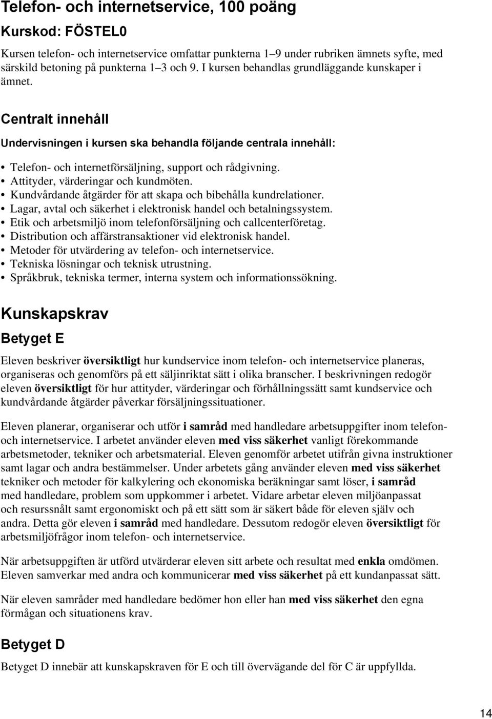 Attityder, värderingar och kundmöten. Kundvårdande åtgärder för att skapa och bibehålla kundrelationer. Lagar, avtal och säkerhet i elektronisk handel och betalningssystem.