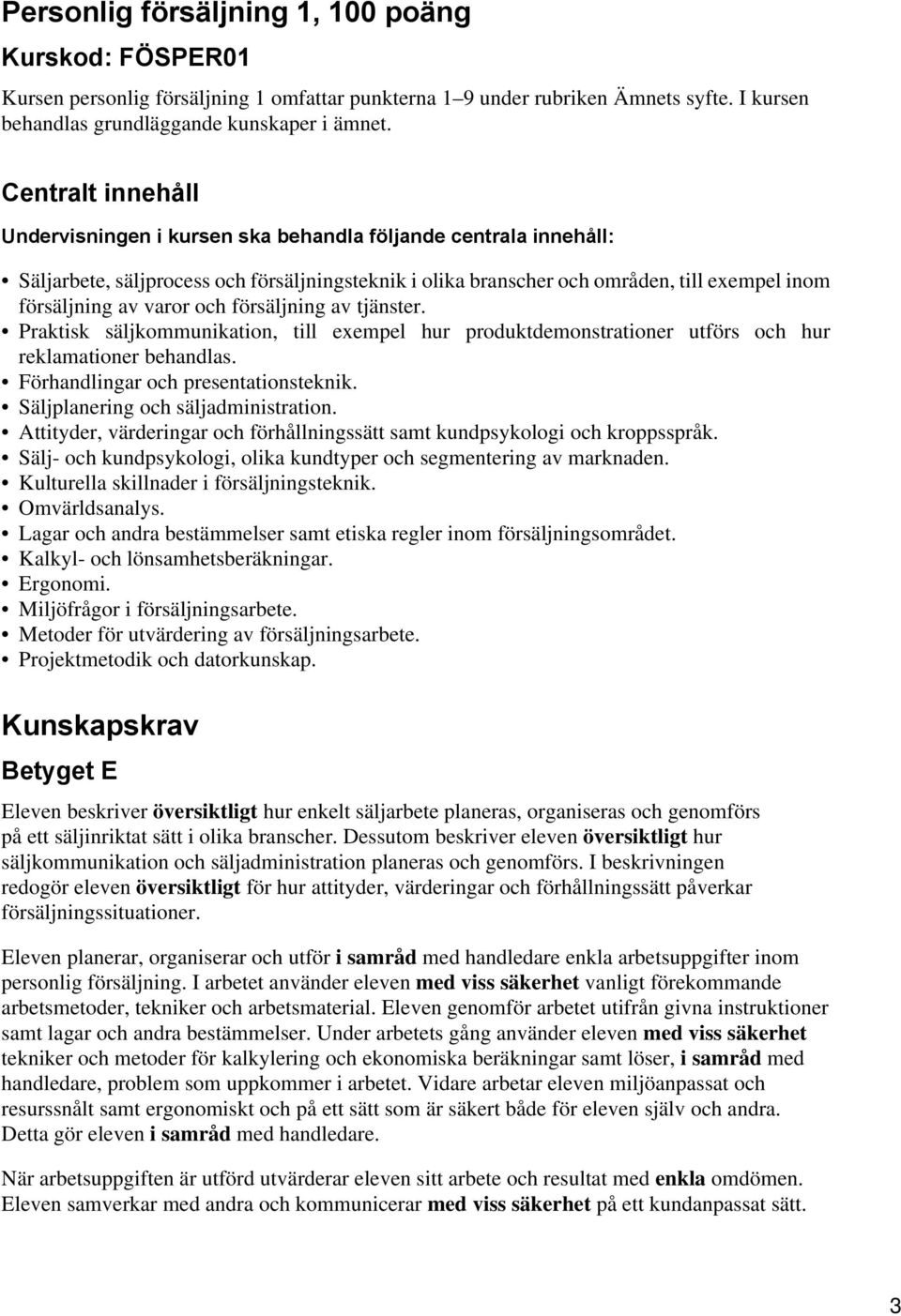 och försäljning av tjänster. Praktisk säljkommunikation, till exempel hur produktdemonstrationer utförs och hur reklamationer behandlas. Förhandlingar och presentationsteknik.