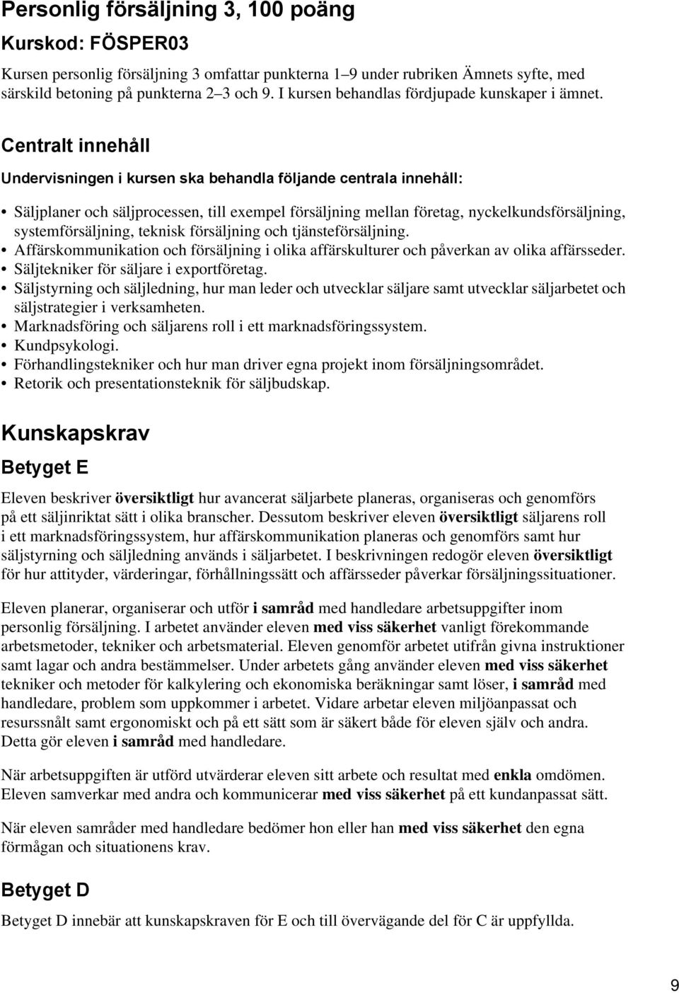 Centralt innehåll Undervisningen i kursen ska behandla följande centrala innehåll: Säljplaner och säljprocessen, till exempel försäljning mellan företag, nyckelkundsförsäljning, systemförsäljning,