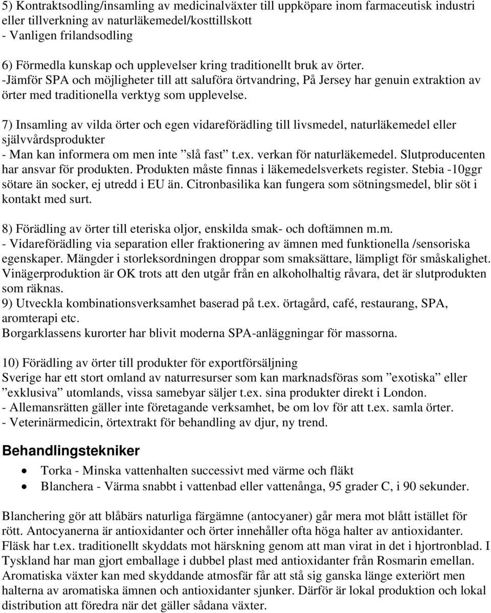 7) Insamling av vilda örter och egen vidareförädling till livsmedel, naturläkemedel eller självvårdsprodukter - Man kan informera om men inte slå fast t.ex. verkan för naturläkemedel.