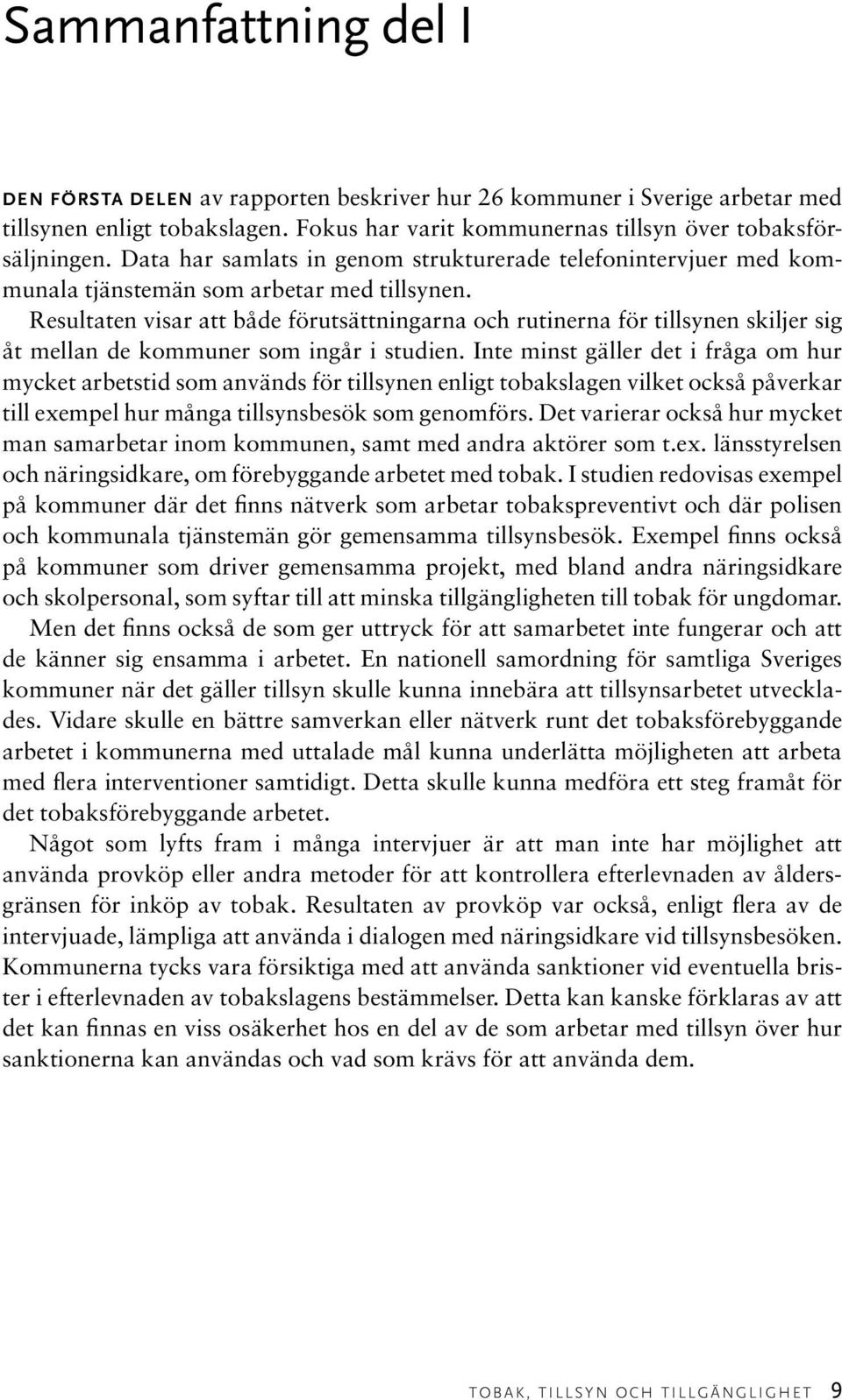 Resultaten visar att både förutsättningarna och rutinerna för tillsynen skiljer sig åt mellan de kommuner som ingår i studien.