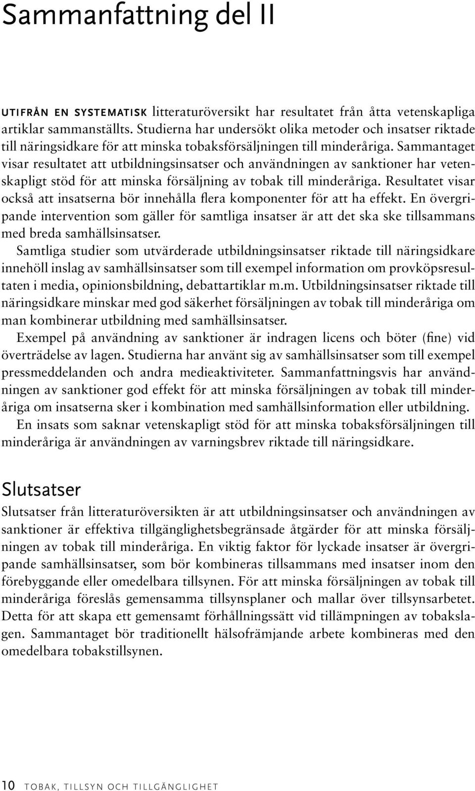 Sammantaget visar resultatet att utbildningsinsatser och användningen av sanktioner har vetenskapligt stöd för att minska försäljning av tobak till minderåriga.