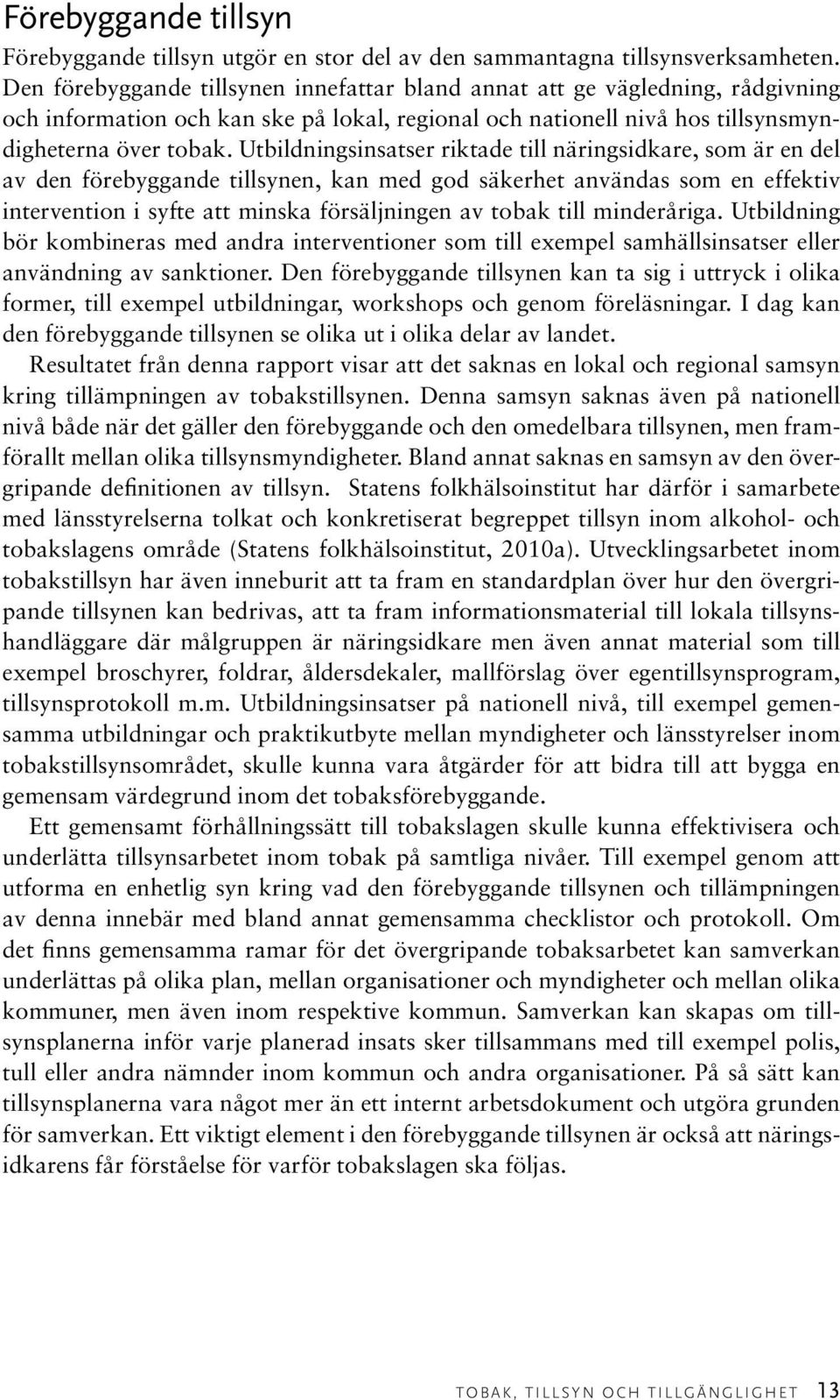 Utbildningsinsatser riktade till näringsidkare, som är en del av den förebyggande tillsynen, kan med god säkerhet användas som en effektiv intervention i syfte att minska försäljningen av tobak till