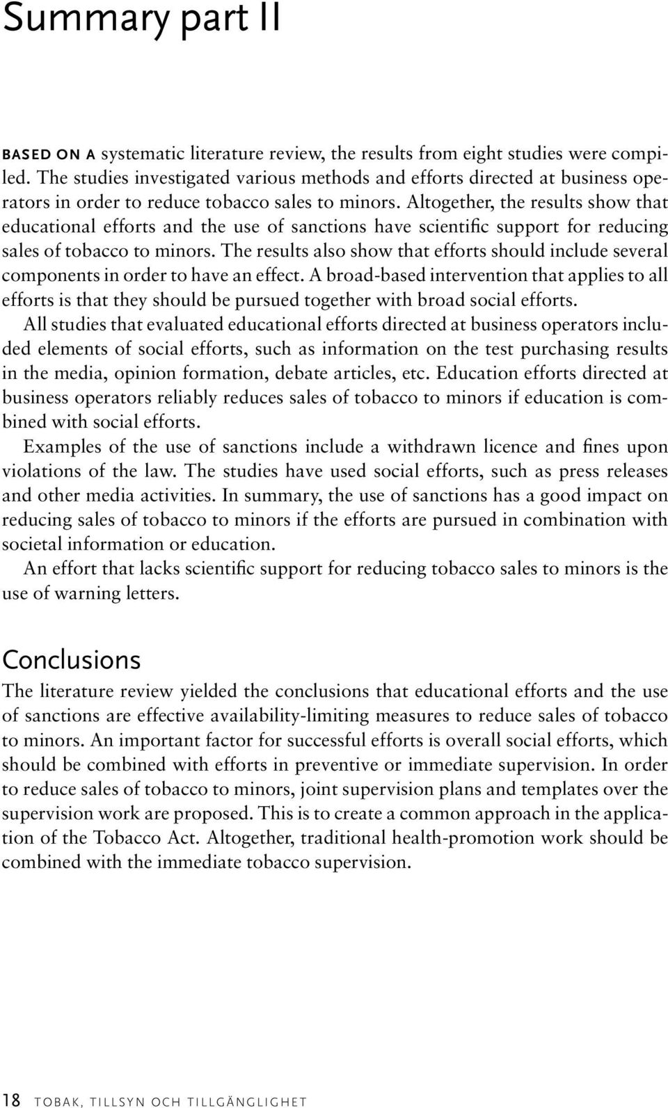 Altogether, the results show that educational efforts and the use of sanctions have scientific support for reducing sales of tobacco to minors.