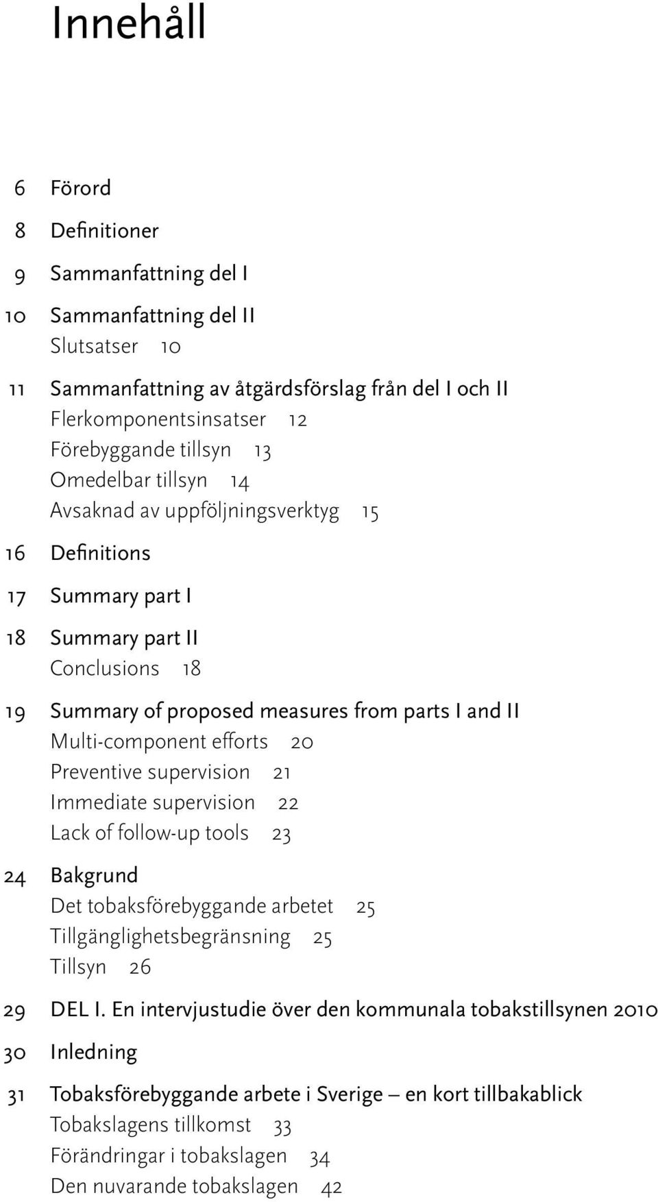 efforts 20 Preventive supervision 21 Immediate supervision 22 Lack of follow-up tools 23 24 Bakgrund Det tobaksförebyggande arbetet 25 Tillgänglighetsbegränsning 25 Tillsyn 26 29 DEL I.