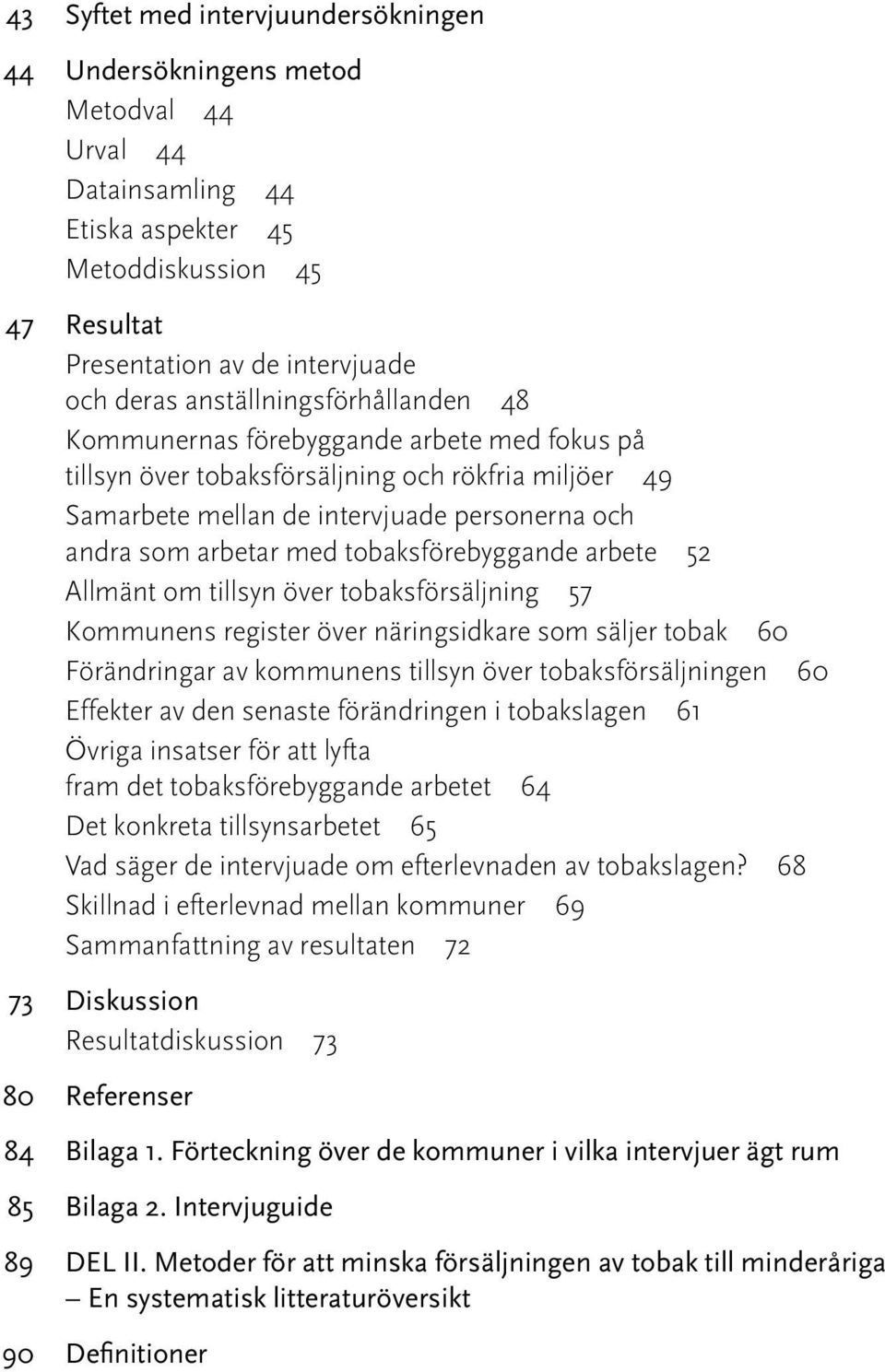 tobaksförebyggande arbete 52 Allmänt om tillsyn över tobaksförsäljning 57 Kommunens register över näringsidkare som säljer tobak 60 Förändringar av kommunens tillsyn över tobaksförsäljningen 60