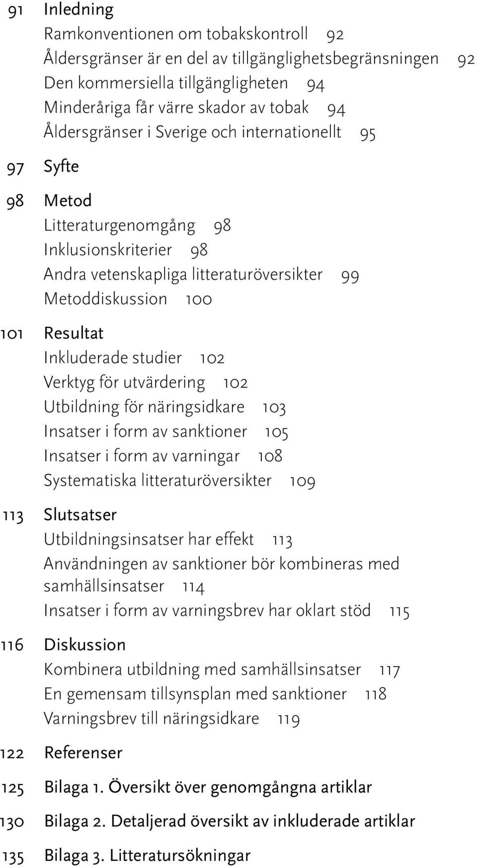 studier 102 Verktyg för utvärdering 102 Utbildning för näringsidkare 103 Insatser i form av sanktioner 105 Insatser i form av varningar 108 Systematiska litteraturöversikter 109 113 Slutsatser