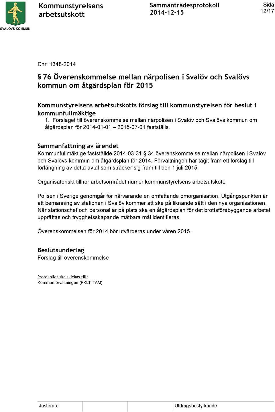 Kommunfullmäktige fastställde 2014-03-31 34 överenskommelse mellan närpolisen i Svalöv och Svalövs kommun om åtgärdsplan för 2014.