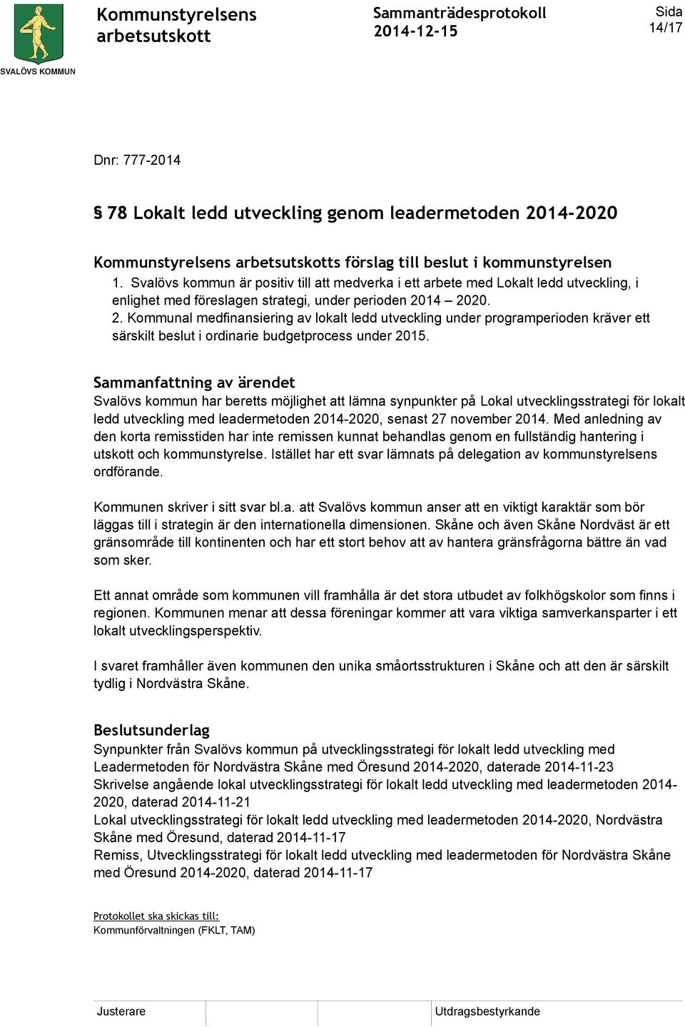 14 2020. 2. Kommunal medfinansiering av lokalt ledd utveckling under programperioden kräver ett särskilt beslut i ordinarie budgetprocess under 2015.