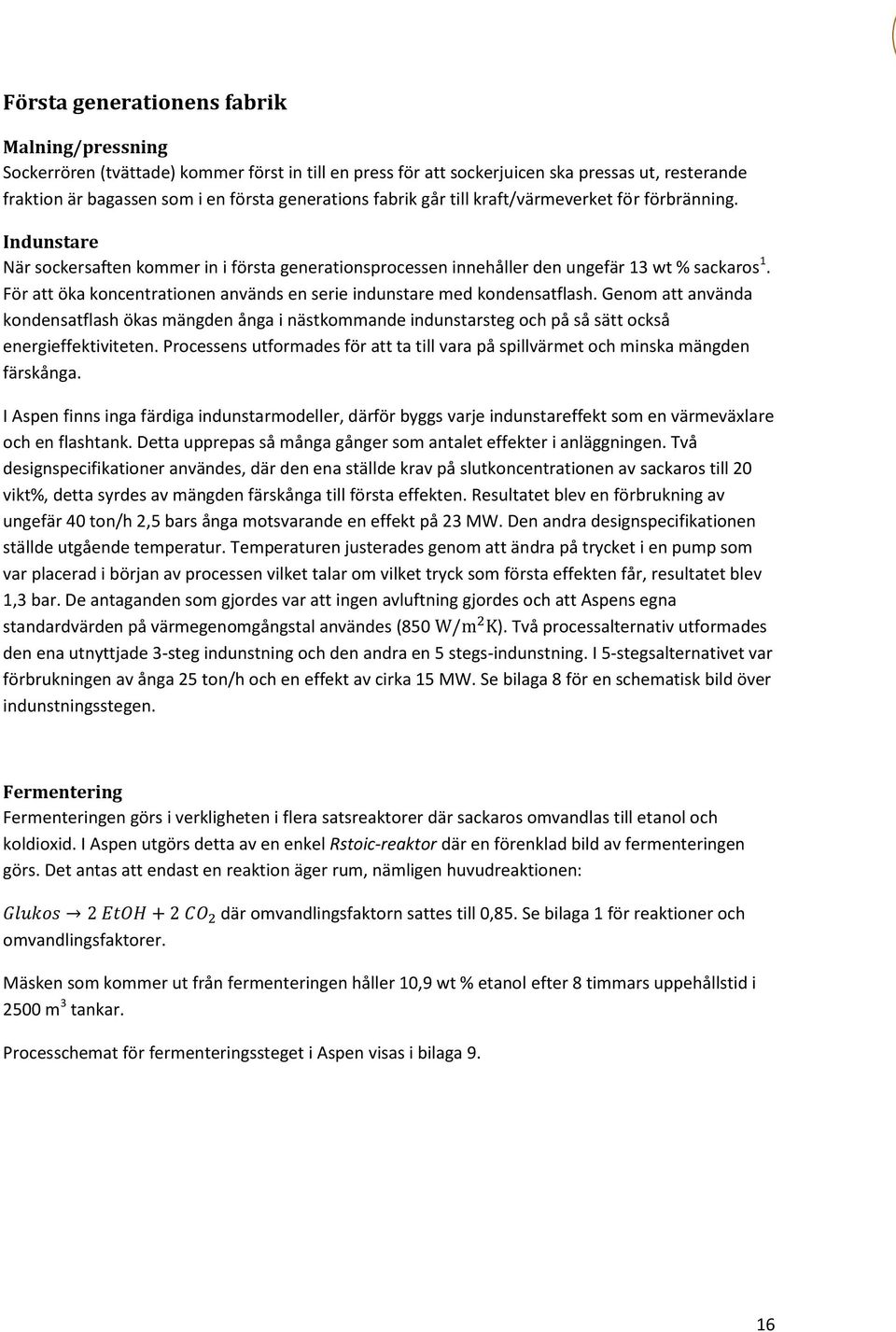 För att öka koncentrationen används en serie indunstare med kondensatflash. Genom att använda kondensatflash ökas mängden ånga i nästkommande indunstarsteg och på så sätt också energieffektiviteten.