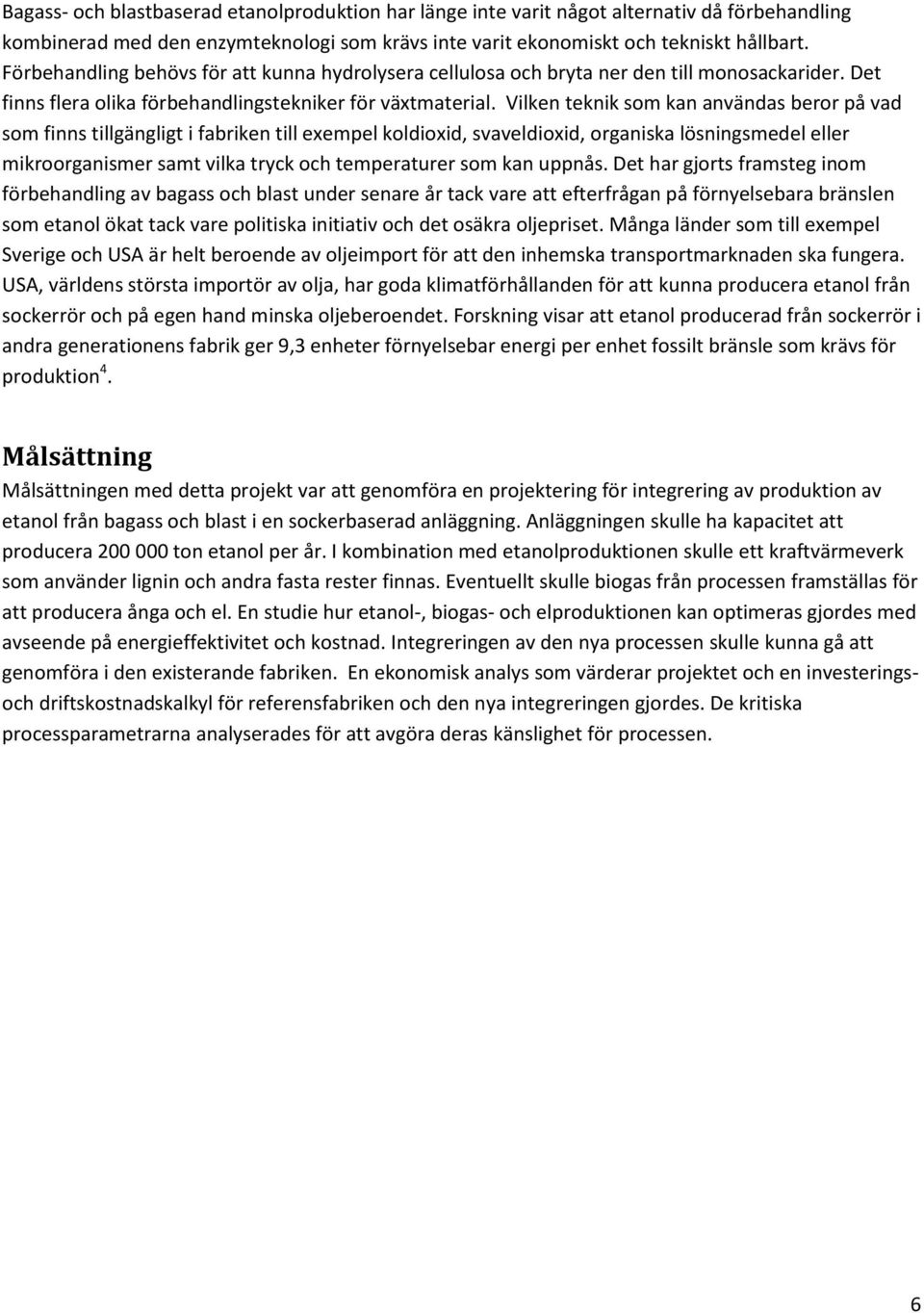 Vilken teknik som kan användas beror på vad som finns tillgängligt i fabriken till exempel koldioxid, svaveldioxid, organiska lösningsmedel eller mikroorganismer samt vilka tryck och temperaturer som