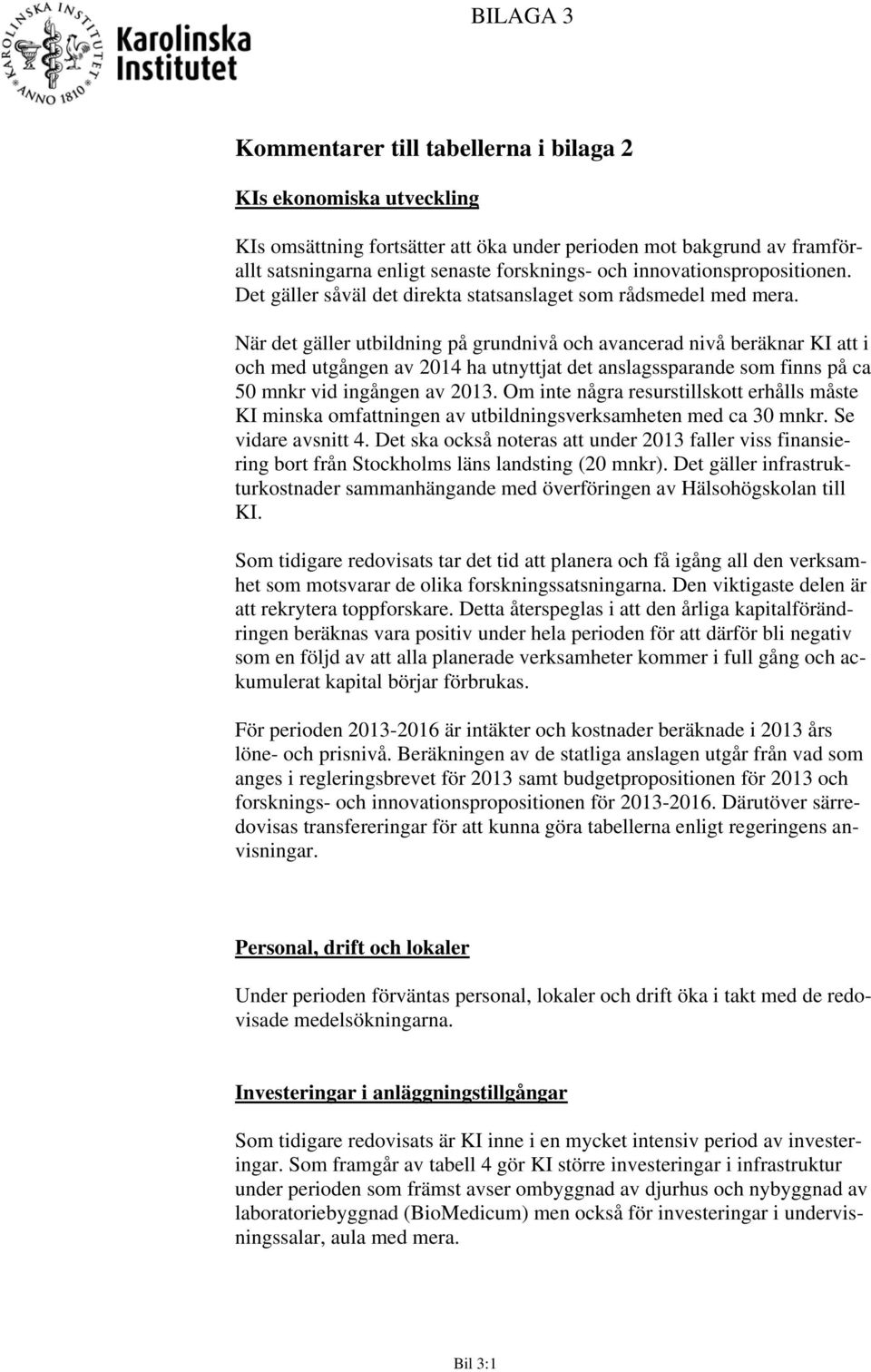 När det gäller utbildning på grundnivå och avancerad nivå beräknar KI att i och med utgången av 2014 ha utnyttjat det anslagssparande som finns på ca 50 mnkr vid ingången av 2013.