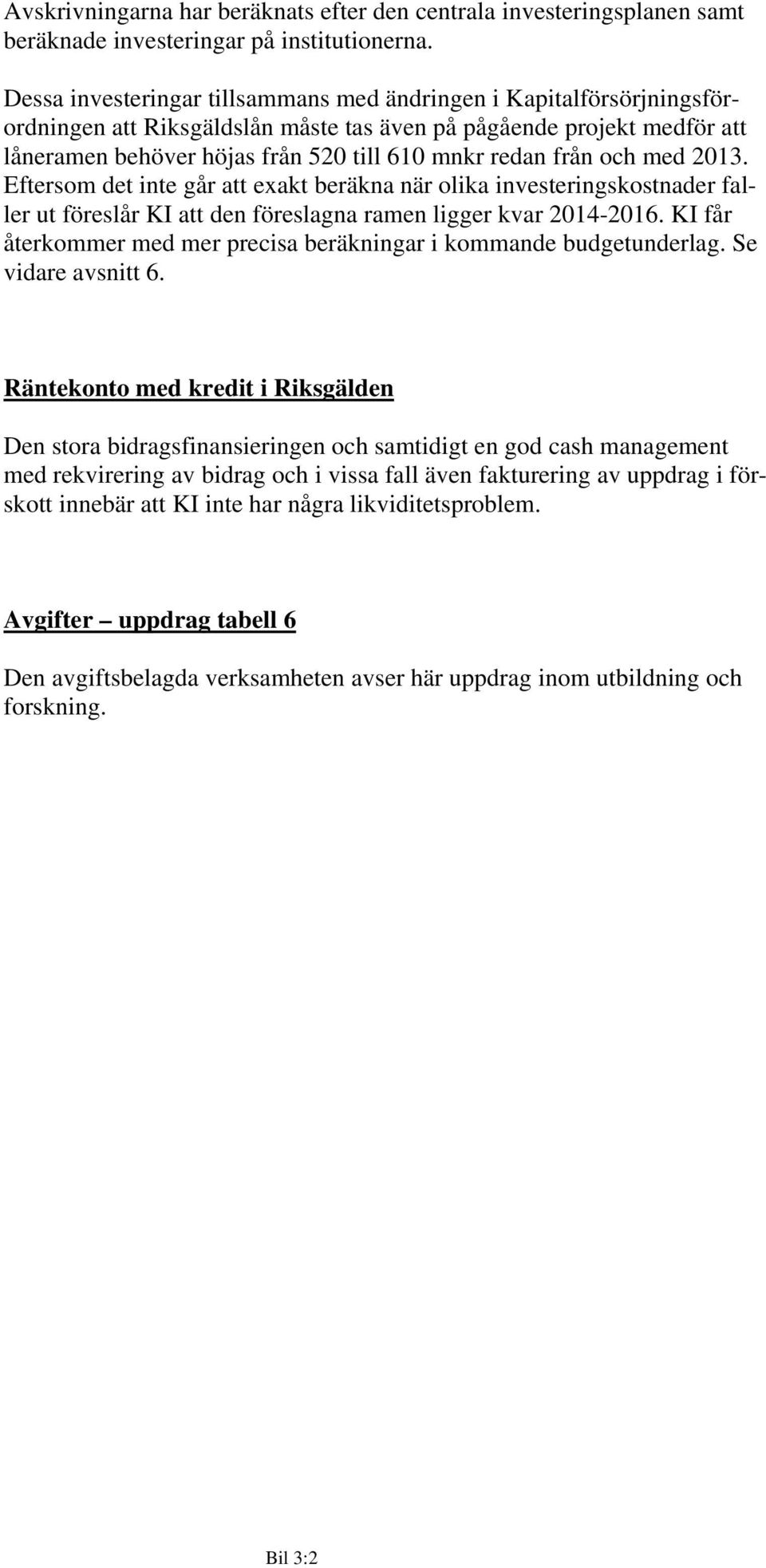 från och med 2013. Eftersom det inte går att exakt beräkna när olika investeringskostnader faller ut föreslår KI att den föreslagna ramen ligger kvar 2014-2016.