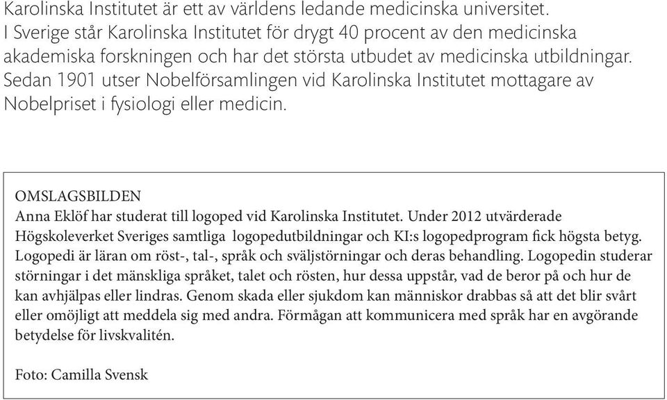 Sedan 1901 utser Nobelförsamlingen vid Karolinska Institutet mottagare av Nobelpriset i fysiologi eller medicin. OMSLAGSBILDEN Anna Eklöf har studerat till logoped vid Karolinska Institutet.