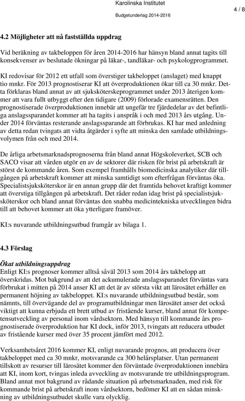 psykologprogrammet. KI redovisar för 2012 ett utfall som överstiger takbeloppet (anslaget) med knappt tio mnkr. För 2013 prognostiserar KI att överproduktionen ökar till ca 30 mnkr.