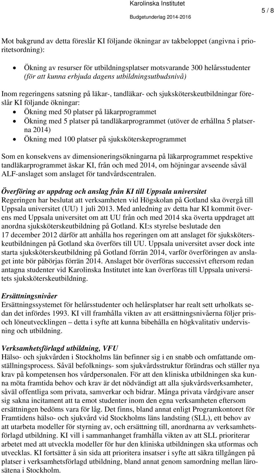 Ökning med 50 platser på läkarprogrammet Ökning med 5 platser på tandläkarprogrammet (utöver de erhållna 5 platserna 2014) Ökning med 100 platser på sjuksköterskeprogrammet Som en konsekvens av