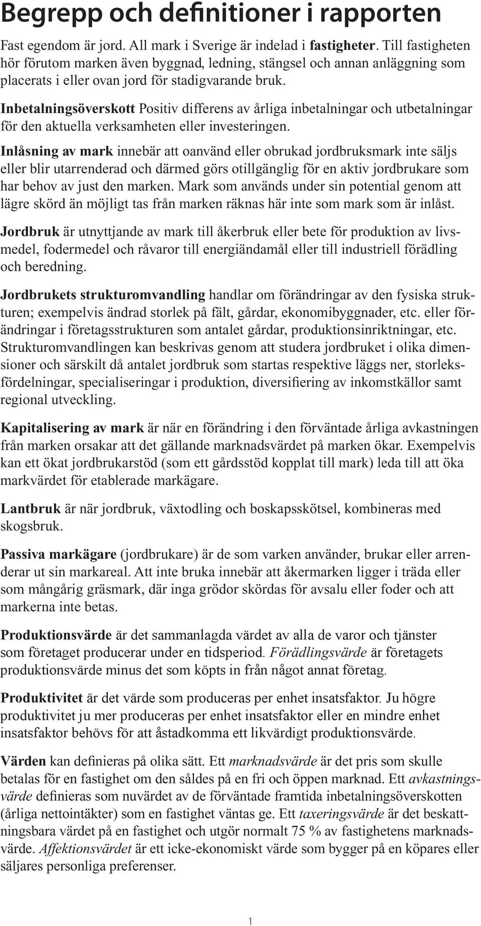 nbetalningsöverskott ositiv differens av årliga inbetalningar och utbetalningar för den aktuella verksamheten eller investeringen.