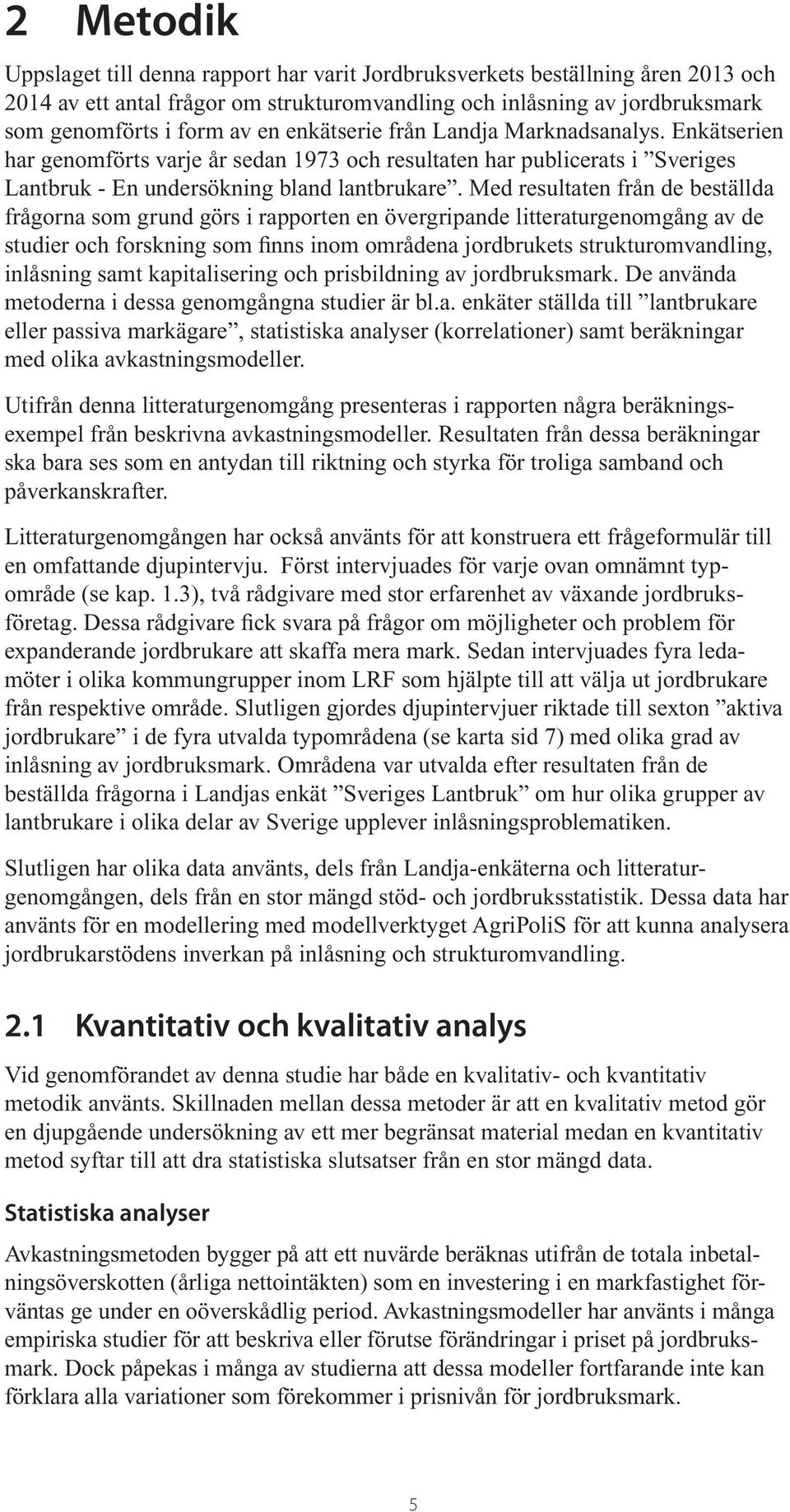 Med resultaten från de beställda frågorna som grund görs i rapporten en övergripande litteraturgenomgång av de studier och forskning som finns inom områdena jordbrukets strukturomvandling, inlåsning