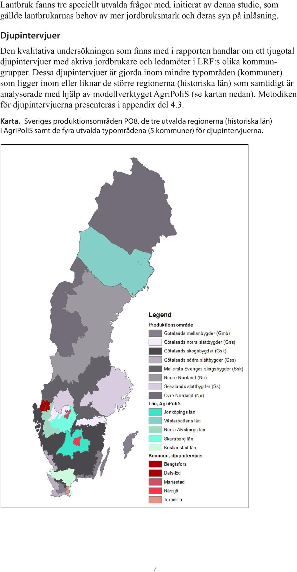 essa djupintervjuer är gjorda inom mindre typområden (kommuner) som ligger inom eller liknar de större regionerna (historiska län) som samtidigt är analyserade med hjälp av modellverktyget