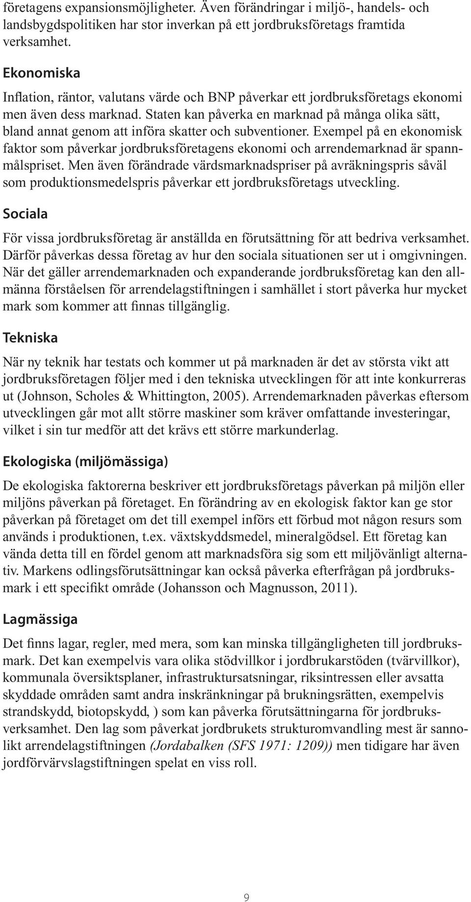 Staten kan påverka en marknad på många olika sätt, bland annat genom att införa skatter och subventioner.