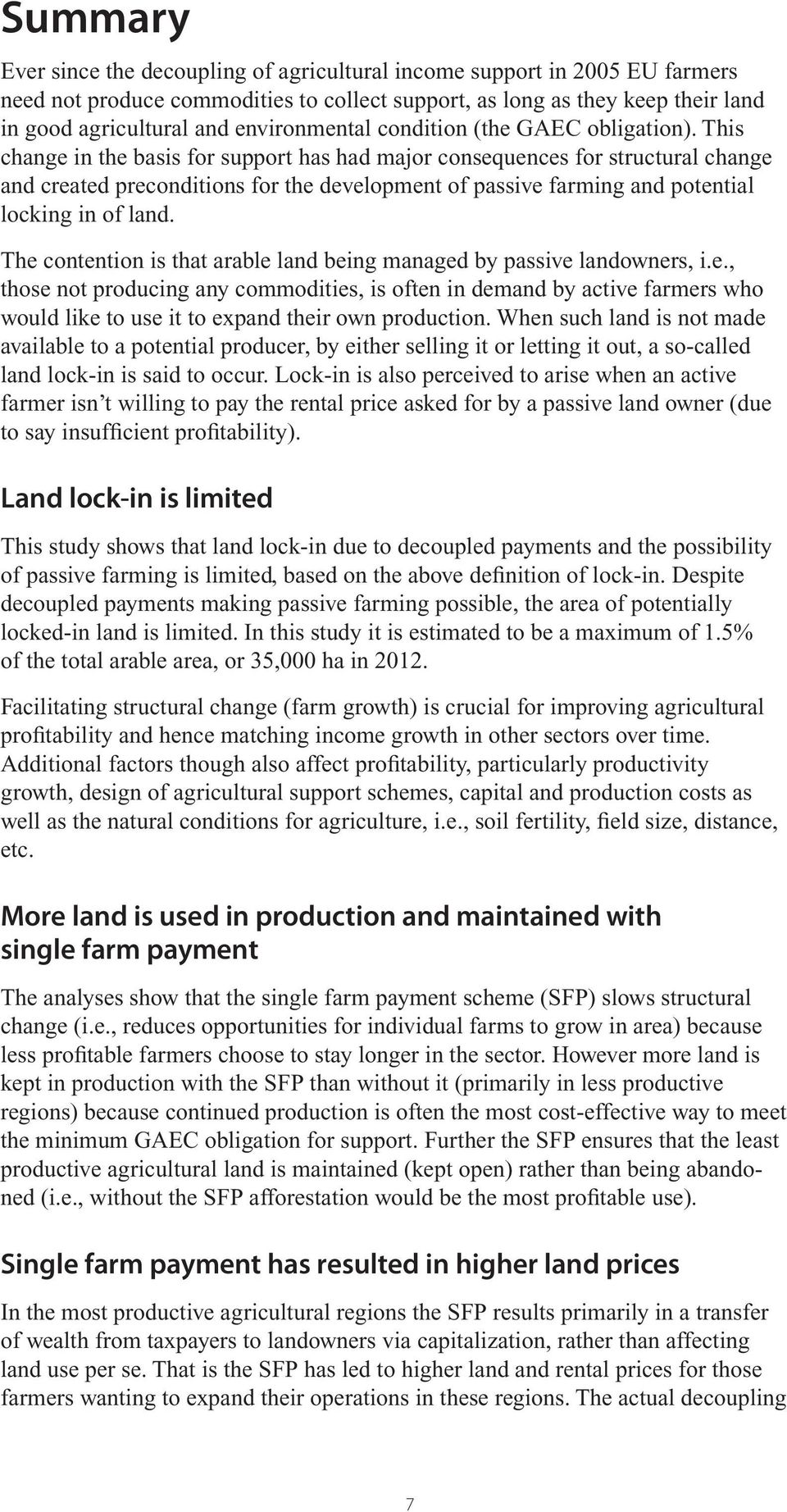 This change in the basis for support has had major consequences for structural change and created preconditions for the development of passive farming and potential locking in of land.