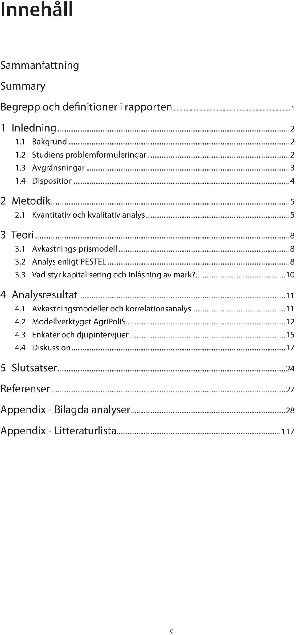 ...10 4 Analysresultat...11 4.1 Avkastningsmodeller och korrelationsanalys...11 4.2 Modellverktyget AgrioliS...12 4.3 nkäter och djupintervjuer...15 4.